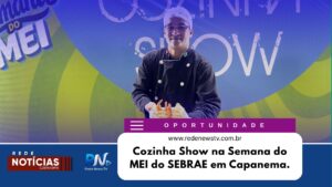 Semanas do MEI no SEBRAE Capanema traz inovação e capacitação com a “Cozinha Show”